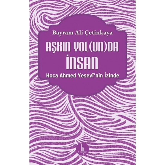 Aşkın Yol(un)da İnsan – Hoca Ahmed Yesevî’nin İzinde